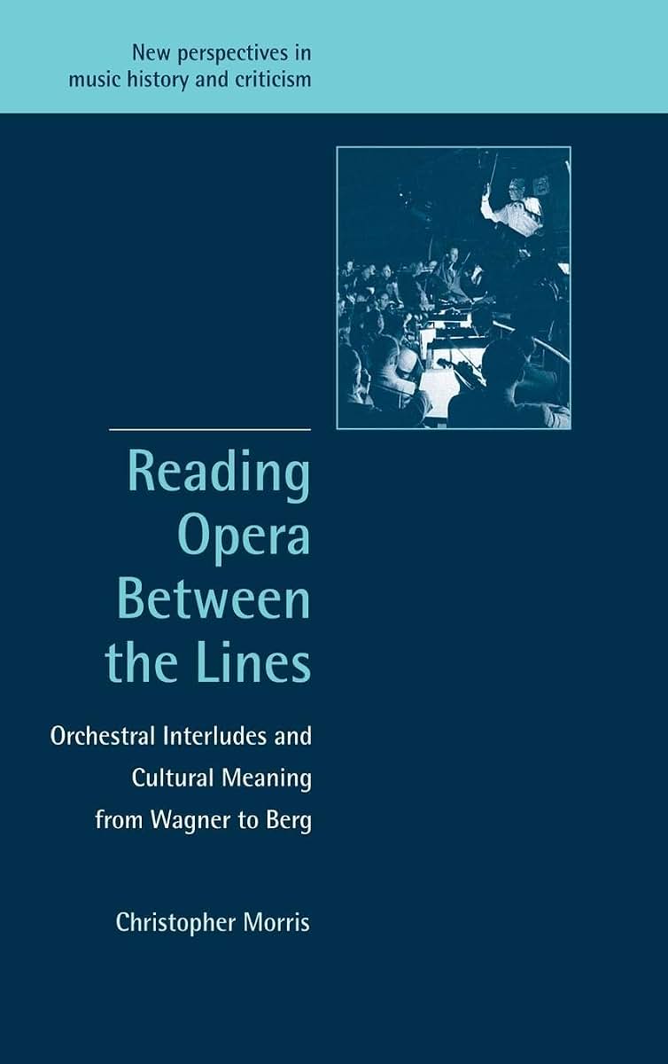 Reading Opera between the Lines: Orchestral Interludes and Cultural Meaning from Wagner to Berg (New Perspectives in Music History and Criticism, Series Number 8)