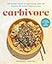 Carbivore: 130 Healthy Recipes to Stop Fearing Carbs and Embrace the Comfort Foods You Love