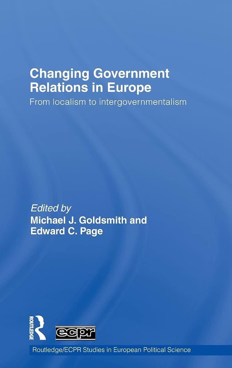 Changing Government Relations in Europe: From localism to intergovernmentalism (Routledge/ECPR Studies in European Political Science)