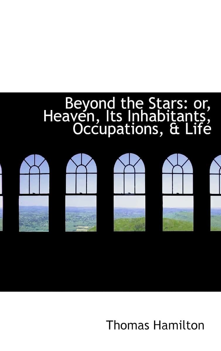 Beyond the Stars: or, Heaven, Its Inhabitants, Occupations, & Life
