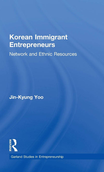 Korean Immigrant Entrepreneurs : Networks and Ethnic Resources (Garland Studies in Entrepreneurship)