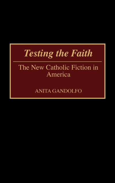 Testing the Faith: The New Catholic Fiction in America (Contributions in American Studies)