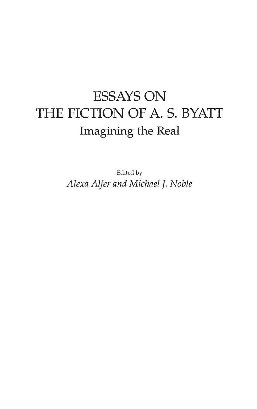 Essays on the Fiction of A. S. Byatt: Imagining the Real