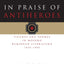 In Praise of Antiheroes: Figures and Themes in Modern European Literature, 1830-1980