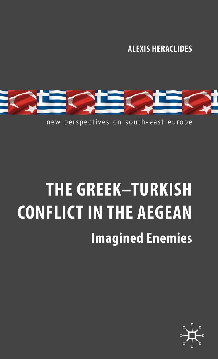 The Greek-Turkish Conflict in the Aegean: Imagined Enemies (New Perspectives on South-East Europe)