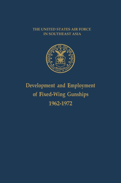 The United States Air Force in Southeast Asia: Development and Employment of Fixed-Wing Gunships, 1962-1972