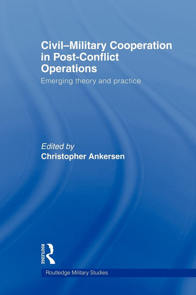 Civil-Military Cooperation in Post-Conflict Operations (Cass Military Studies)