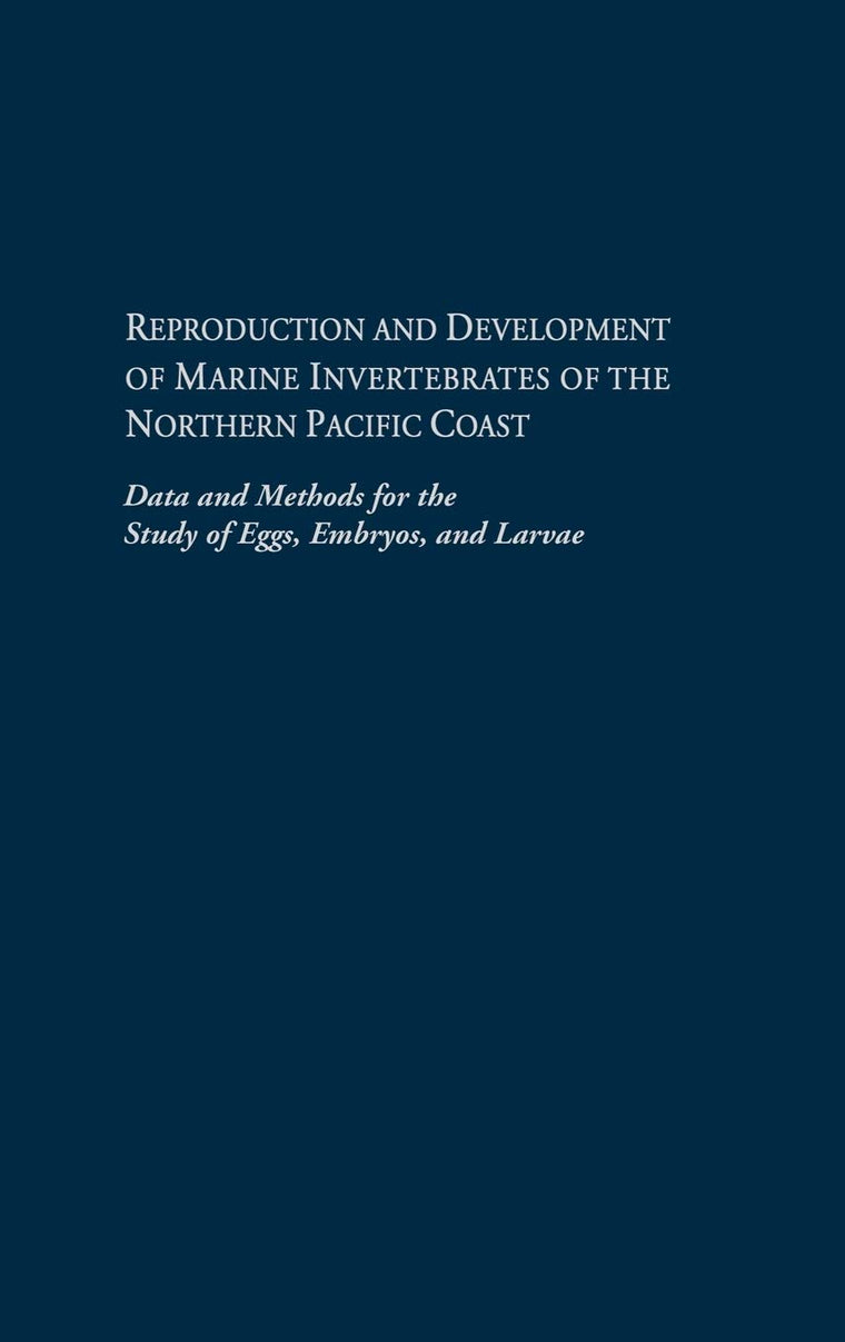 Reproduction and Development of Marine Invertebrates of the Northern Pacific Coast: Data and Methods for the Study of Eggs, Embryos, and Larvae