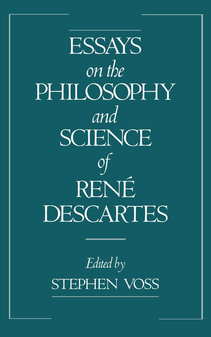 Essays on the Philosophy and Science of René Descartes