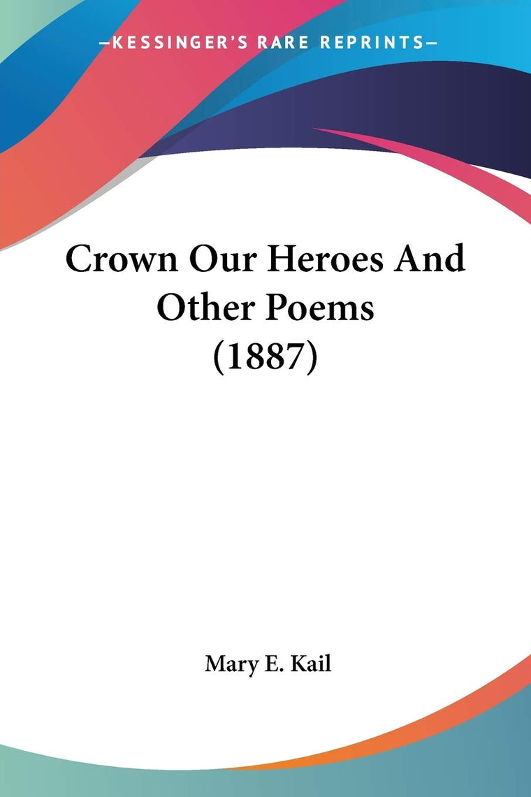 Crown Our Heroes And Other Poems (1887)