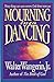 Mourning Into Dancing: Many Things Can Cause Sorrow, God Alone Turns Our Sadness into Joy