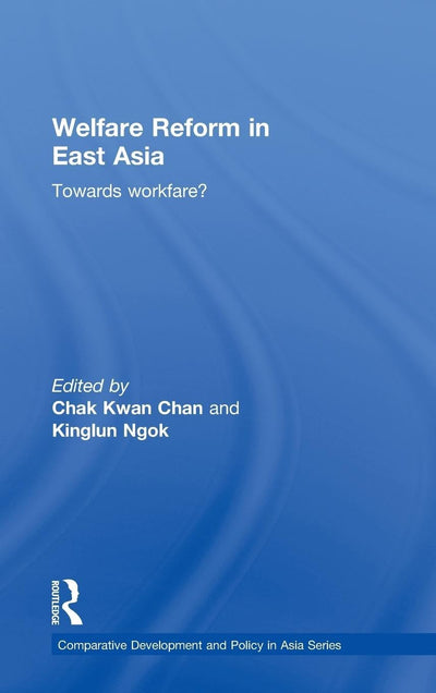Welfare Reform in East Asia: Towards Workfare (Comparative Development and Policy in Asia)