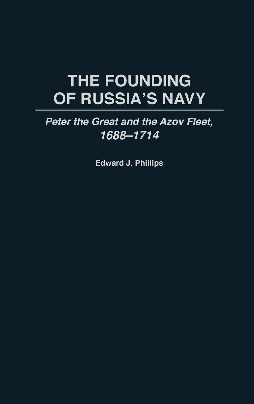 The Founding of Russia's Navy: Peter the Great and the Azov Fleet, 1688-1714 (Contributions in Military Studies)