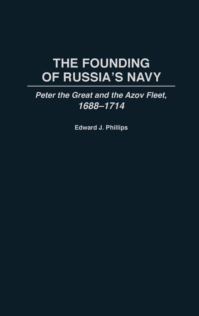 The Founding of Russia's Navy: Peter the Great and the Azov Fleet, 1688-1714 (Contributions in Military Studies)