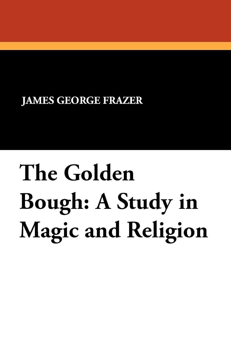 The Golden Bough: A Study in Magic and Religion