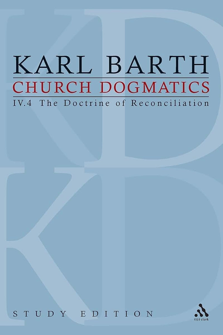 Church Dogmatics, Vol. 4.4, Section 75: Fragment The Foundation of the Christian Life Baptism- The Doctrine of Reconciliation, Study Edition 30