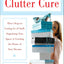 The Clutter Cure: Three Steps to Letting Go of Stuff, Organizing Your Space, & Creating the Home of Your Dreams