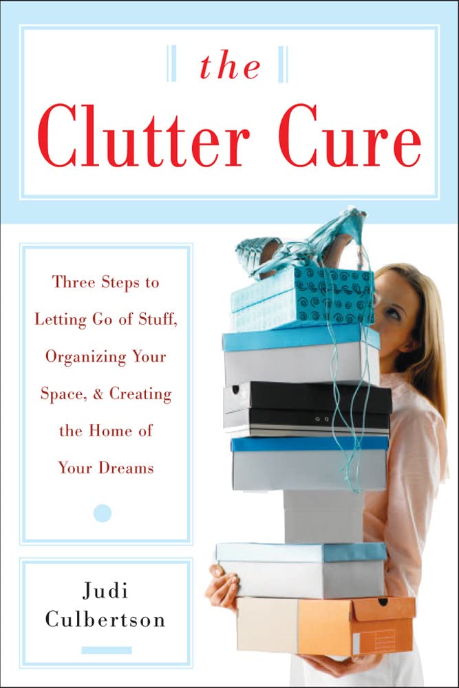 The Clutter Cure: Three Steps to Letting Go of Stuff, Organizing Your Space, & Creating the Home of Your Dreams