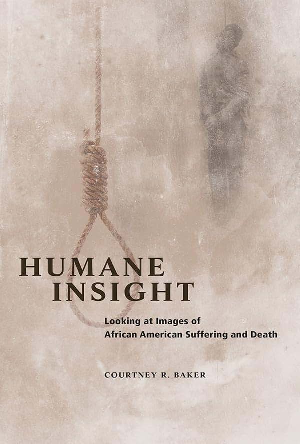 Humane Insight: Looking at Images of African American Suffering and Death (New Black Studies Series)