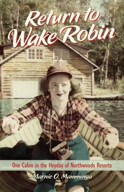 Return to Wake Robin: One Cabin in the Heyday of Northwoods