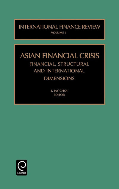 Asian Financial Crisis: Financial, Structural and International Dimensions (International Finance Review, 1)