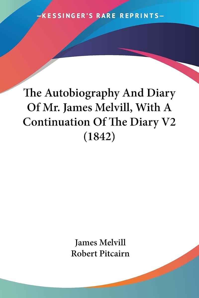 The Autobiography And Diary Of Mr. James Melvill, With A Continuation Of The Diary V2 (1842)