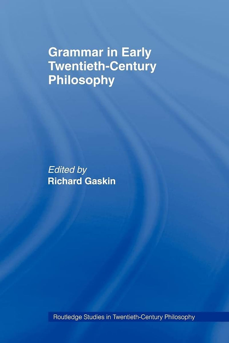 Grammar in Early Twentieth-Century Philosophy (Routledge Studies in Twentieth-Century Philosophy)