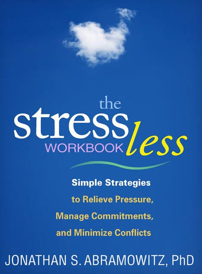 The Stress Less Workbook: Simple Strategies to Relieve Pressure, Manage Commitments, and Minimize Conflicts (The Guilford Self-Help Workbook Series)