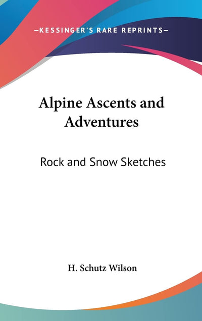 Alpine Ascents and Adventures: Rock and Snow Sketches