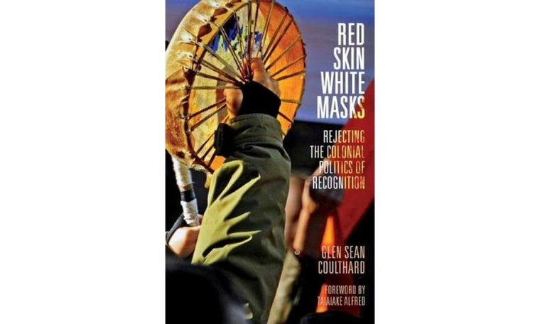 Red Skin, White Masks: Rejecting the Colonial Politics of Recognition (Indigenous Americas)