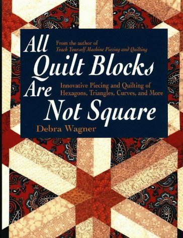 All Quilt Blocks Are Not Square: Innovative Piecing and Quilting of Hexagons, Triangles, Curves, and More (Contemporary Quilting)
