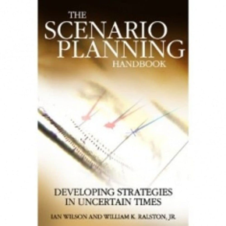 Scenario Planning Handbook: Developing Strategies in Uncerta