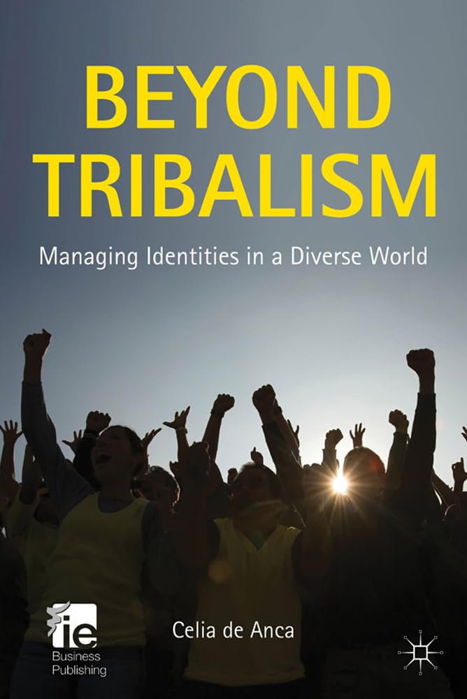 Beyond Tribalism: Managing Identities in a Diverse World (IE Business Publishing)