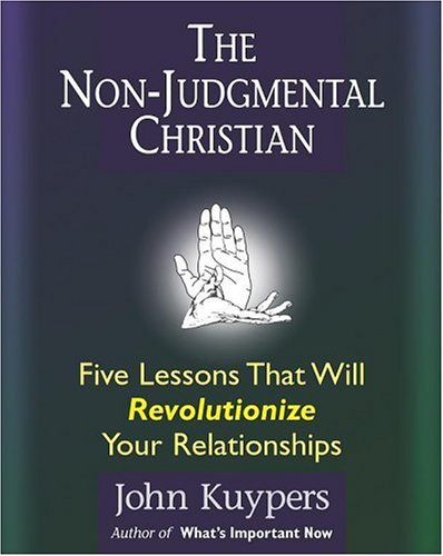The Non-Judgmental Christian: Five Lessons That Will Revolutionize Your Relationships