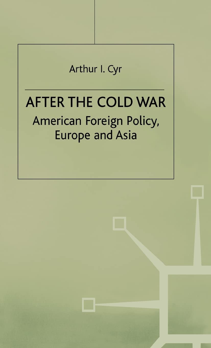 After the Cold War: American Foreign Policy, Europe and Asia