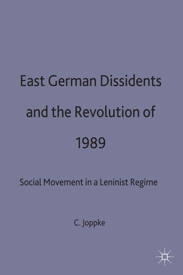 East German Dissidents and the Revolution of 1989: Social Movement in a Leninist Regime