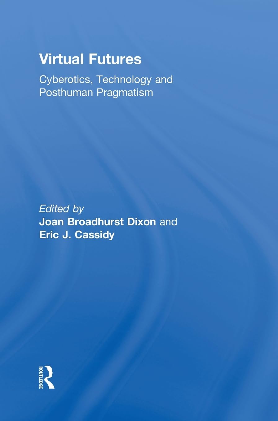 Virtual Futures: Cyberotics, Technology and Posthuman Pragmatism