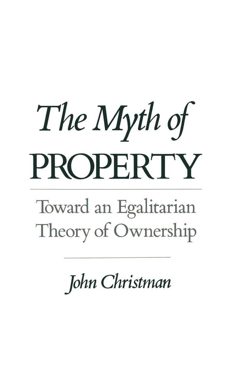 The Myth of Property: Toward an Egalitarian Theory of Ownership