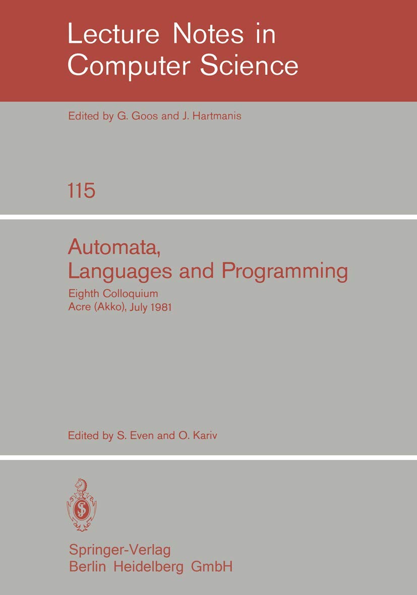 Automata, Languages and Programming: Eighth Colloquium, Acre (Akko), Israel, July 13-17, 1981 (Lecture Notes in Computer Science, 115)