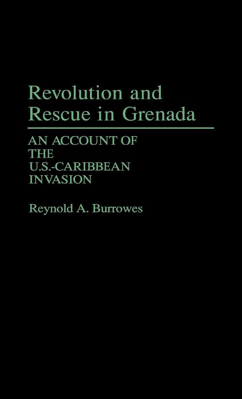 Revolution and Rescue in Grenada: An Account of the U.S.-Caribbean Invasion (Contributions in Political Science)