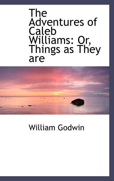 The Adventures of Caleb Williams: Or, Things as They are