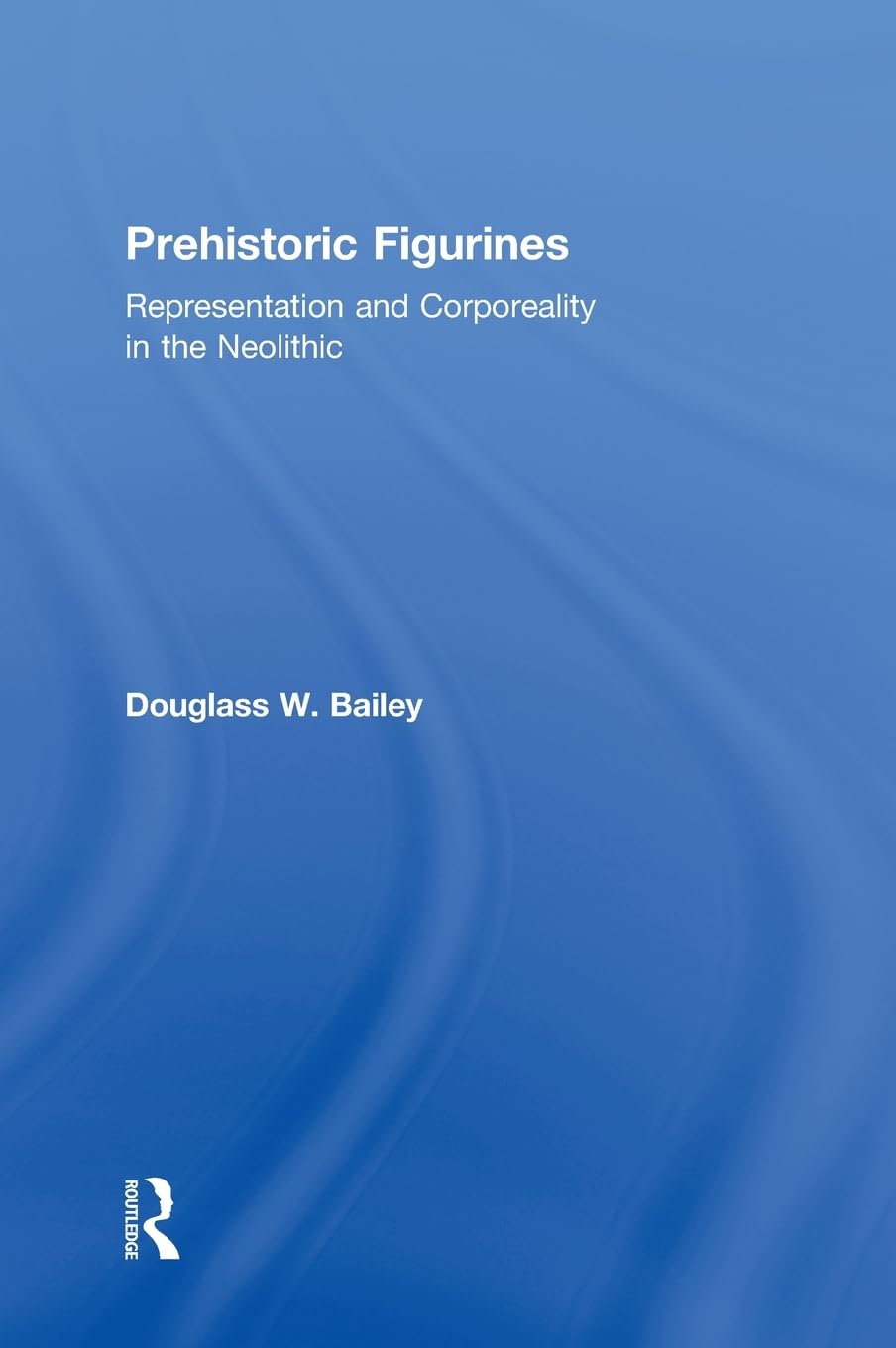 Prehistoric Figurines: Representation and Corporeality in the Neolithic