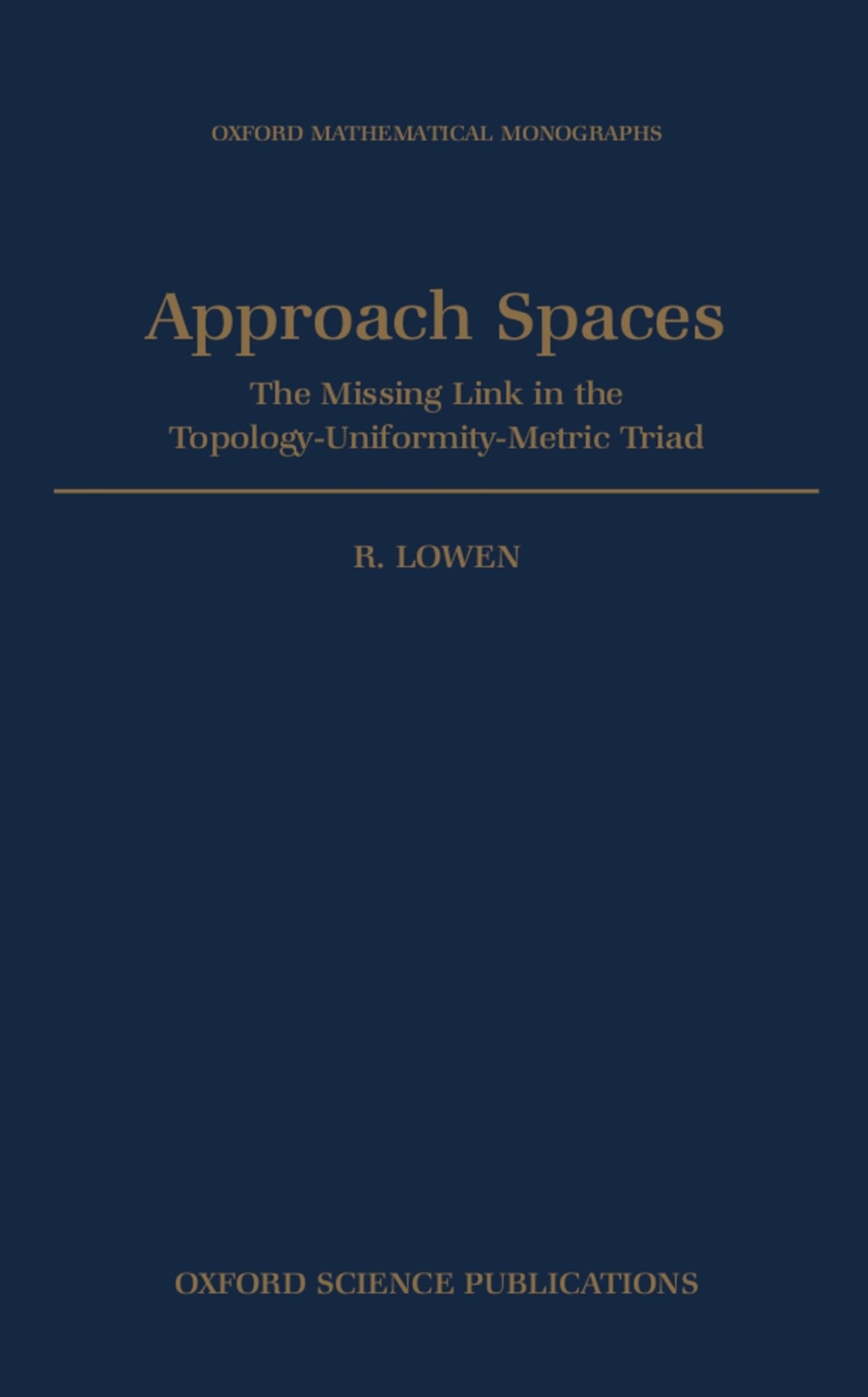 Approach Spaces: The Missing Link in the Topology-Uniformity-Metric Triad (Oxford Mathematical Monographs)