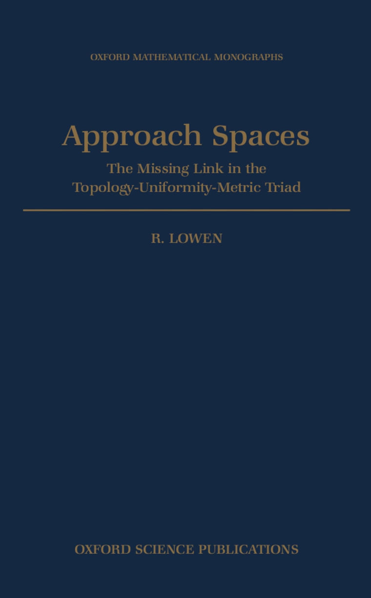 Approach Spaces: The Missing Link in the Topology-Uniformity-Metric Triad (Oxford Mathematical Monographs)