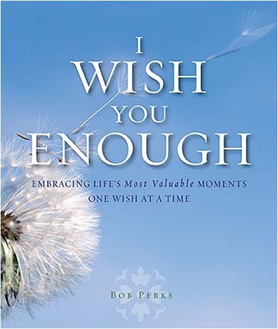 I Wish You Enough: Embracing Life's Most Valuable Moments One Wish at a Time