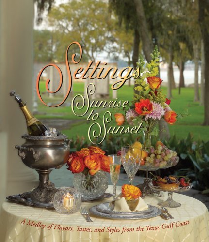 Settings Sunrise to Sunset: A Medley of Flavors, Tastes, and Styles from the Texas Gulf Coast