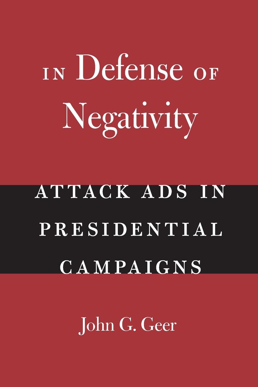 In Defense of Negativity: Attack Ads in Presidential Campaigns (Studies in Communication, Media, and Public Opinion)