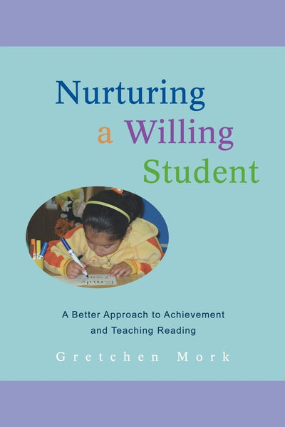 Nurturing a Willing Student: A Better Approach to Achievement and Teaching Reading