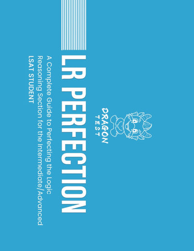 LR Perfection: A Complete Guide to Perfecting the Logic Reasoning Section for the Intermediate/Advanced LSAT Student (LSAT Perfection)