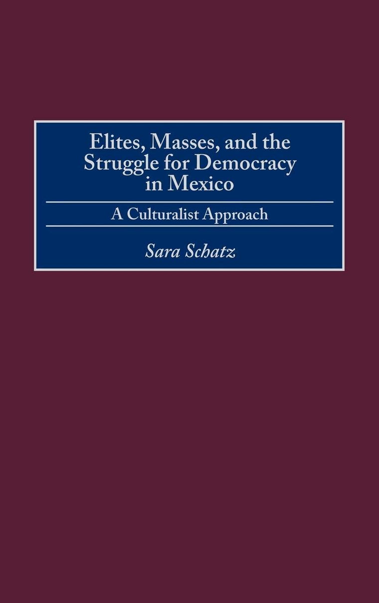 Elites, Masses, and the Struggle for Democracy in Mexico: A Culturalist Approach